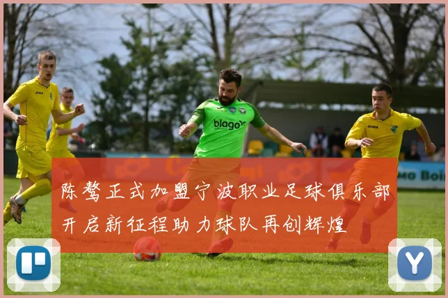 陈骜正式加盟宁波职业足球俱乐部开启新征程助力球队再创辉煌