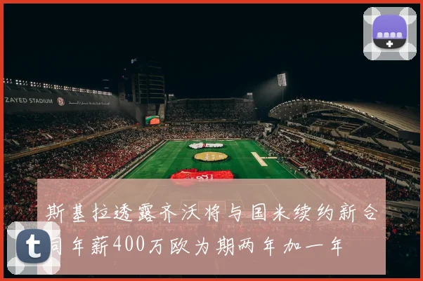 斯基拉透露齐沃将与国米续约新合同年薪400万欧为期两年加一年